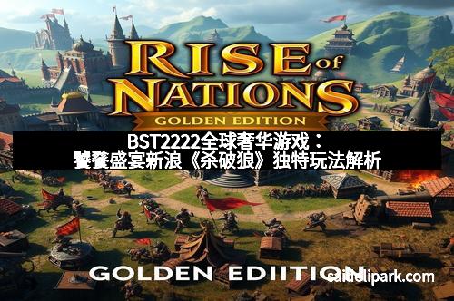 BST2222全球奢华游戏:饕餮盛宴新浪《杀破狼》独特玩法解析